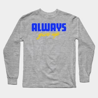 Always give up Long Sleeve T-Shirt